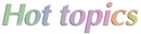 Hot topics